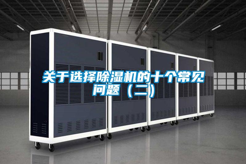 关于选择除湿机的十个常见问题（二）