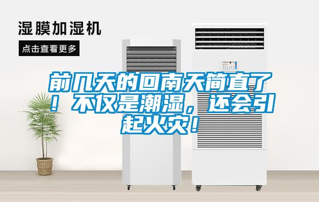 前几天的回南天简直了！不仅是潮湿，还会引起火灾！