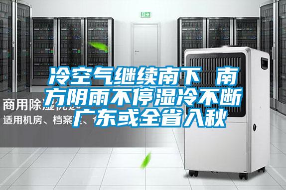 冷空气继续南下 南方阴雨不停湿冷不断 广东或全省入秋