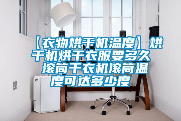 【衣物烘干机温度】烘干机烘干衣服要多久 滚筒干衣机滚筒温度可达多少度