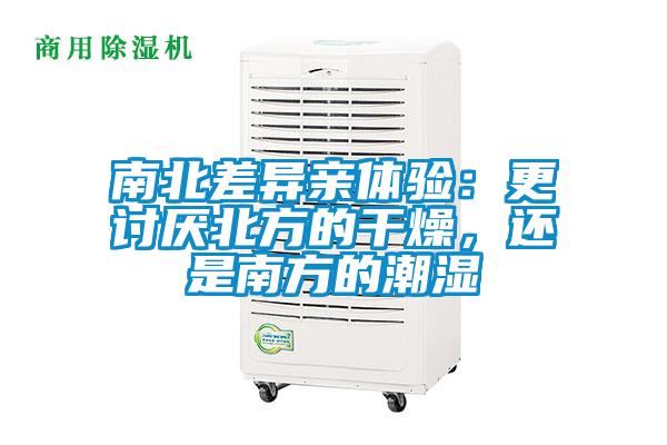 南北差异亲体验：更讨厌北方的干燥，还是南方的潮湿