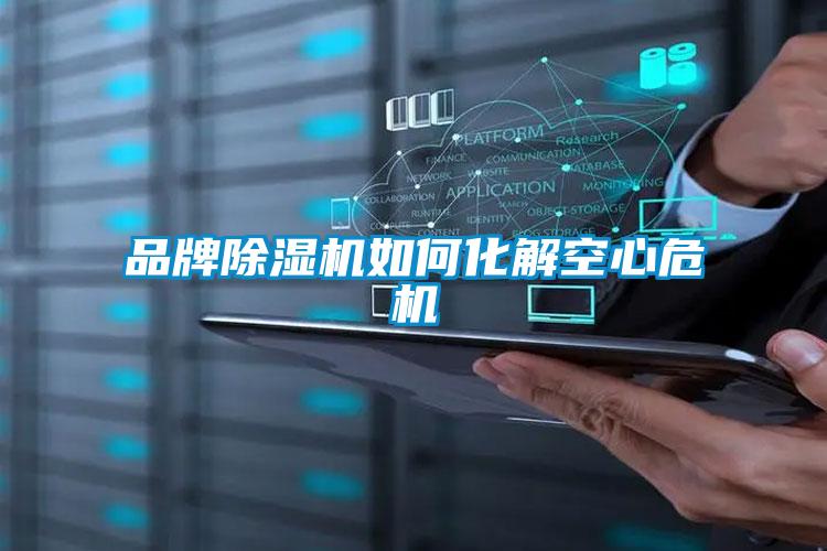 品牌除湿机如何化解空心危机