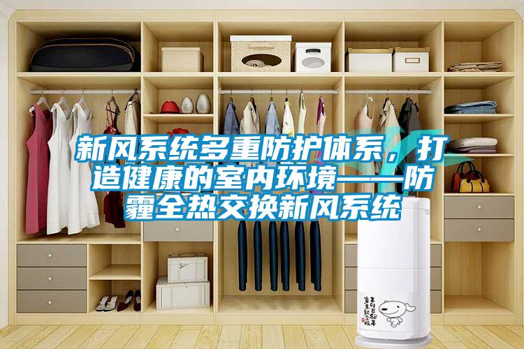 新风系统多重防护体系，打造健康的室内环境——防霾全热交换新风系统