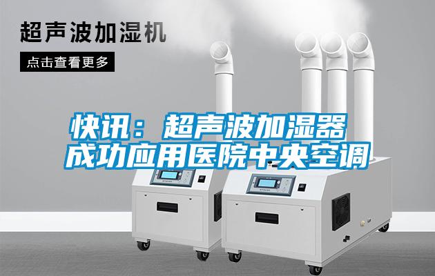 快讯：超声波加湿器 成功应用医院中央空调