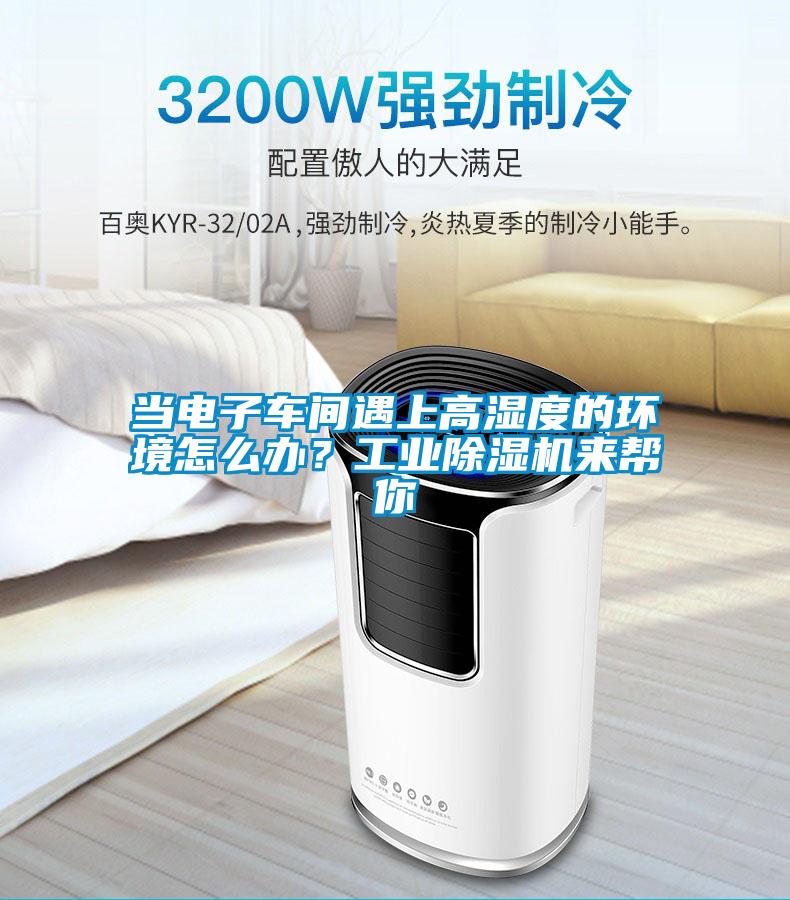 当电子车间遇上高湿度的环境怎么办？工业除湿机来帮你