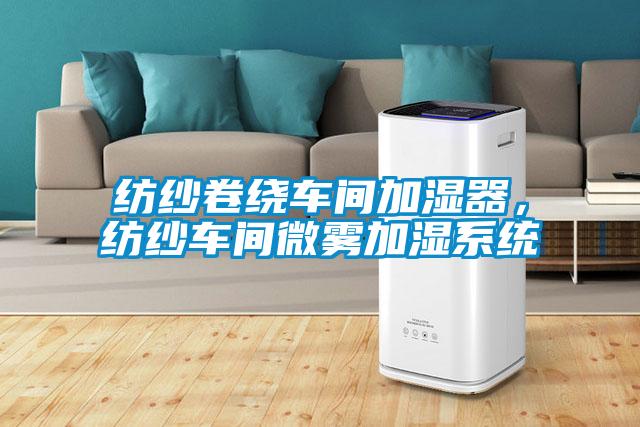 纺纱卷绕车间加湿器，纺纱车间微雾加湿系统