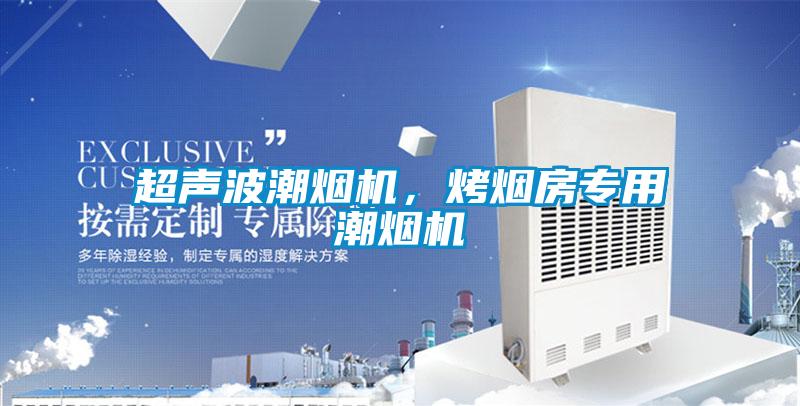 超声波潮烟机，烤烟房专用潮烟机
