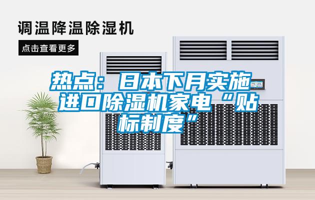 热点：日本下月实施 进口除湿机家电“贴标制度”