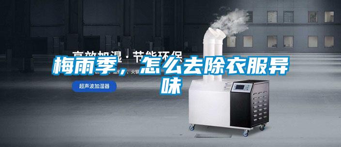 梅雨季，怎么去除衣服异味