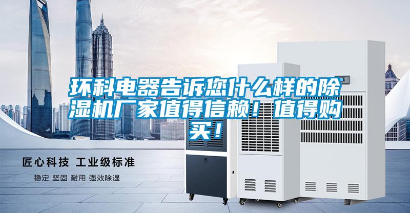 环科电器告诉您什么样的除湿机厂家值得信赖！值得购买！