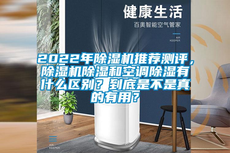 2022年除湿机推荐测评，除湿机除湿和空调除湿有什么区别？到底是不是真的有用？