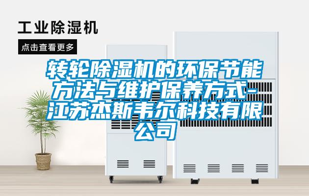 转轮除湿机的环保节能方法与维护保养方式-江苏杰斯韦尔科技有限公司