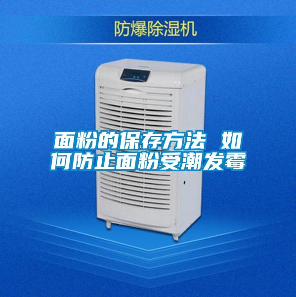 面粉的保存方法 如何防止面粉受潮发霉