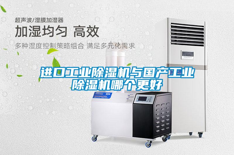 进口工业除湿机与国产工业除湿机哪个更好