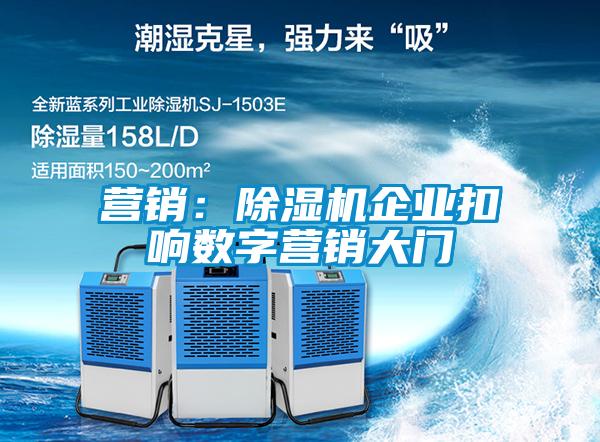 营销：除湿机企业扣响数字营销大门