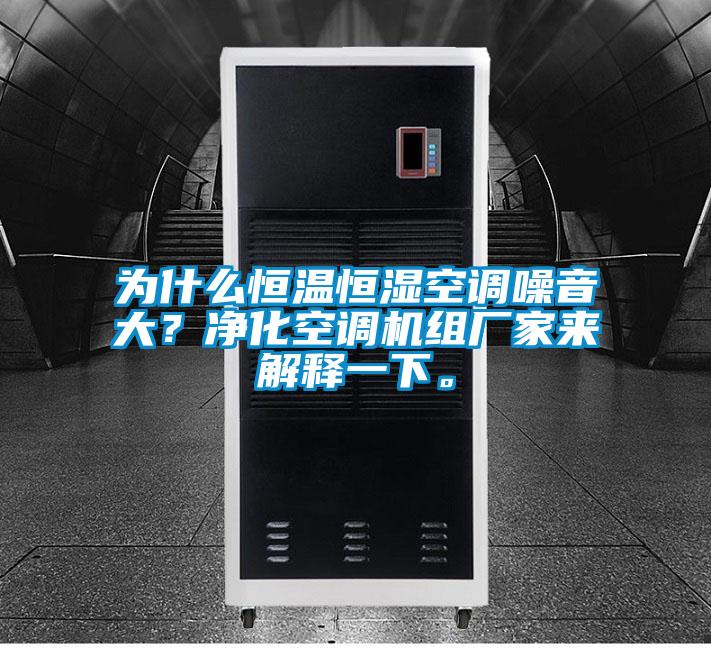 为什么恒温恒湿空调噪音大？净化空调机组厂家来解释一下。