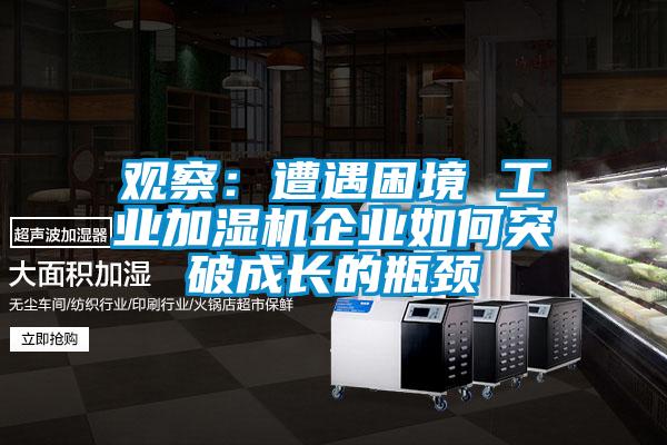 观察：遭遇困境 工业加湿机企业如何突破成长的瓶颈