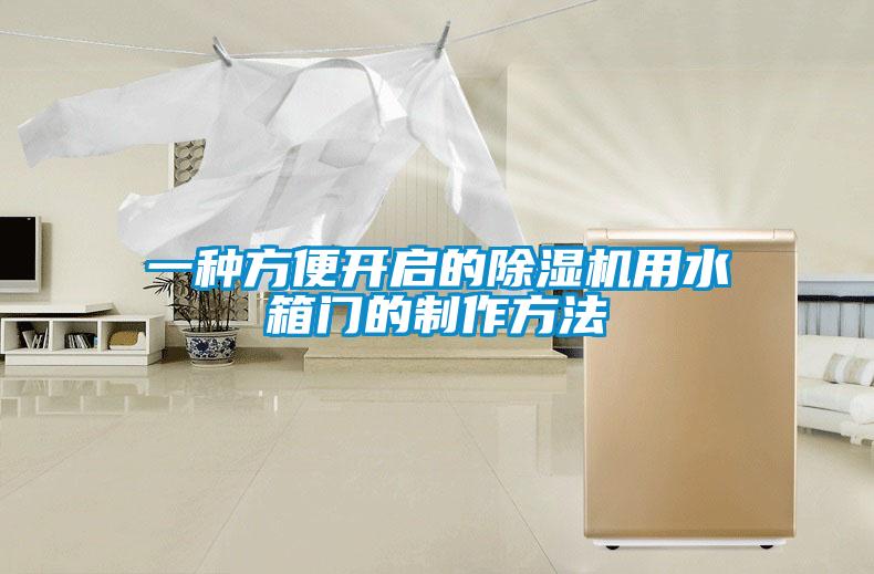 一种方便开启的除湿机用水箱门的制作方法