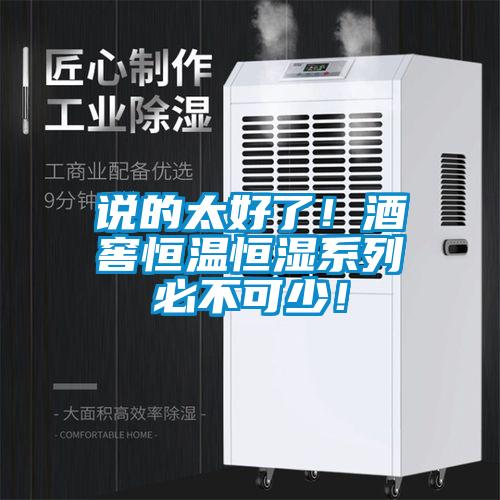 说的太好了！酒窖恒温恒湿系列必不可少！