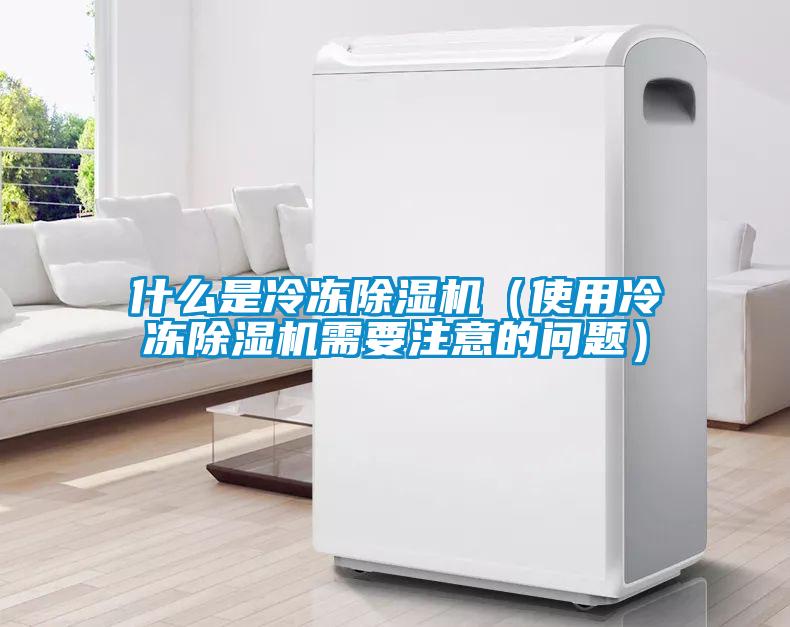 什么是冷冻除湿机（使用冷冻除湿机需要注意的问题）