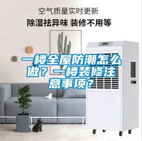 一楼全屋防潮怎么做？一楼装修注意事项？