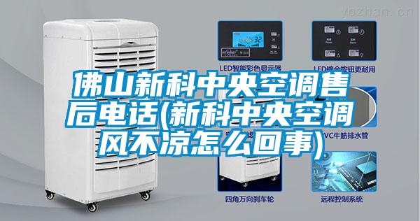 佛山新科中央空调售后电话(新科中央空调风不凉怎么回事)