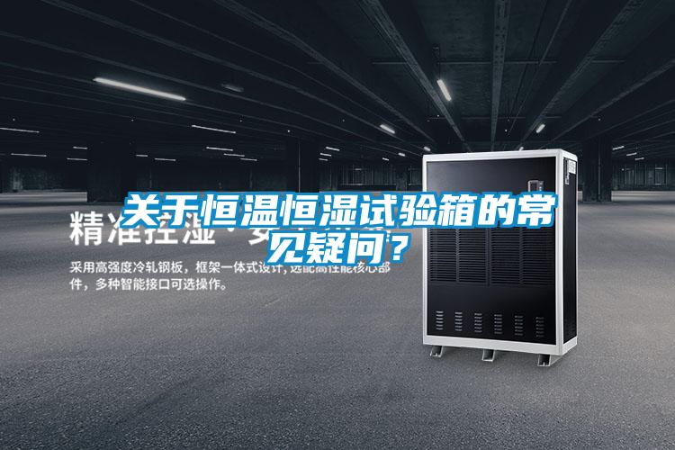 关于恒温恒湿试验箱的常见疑问？