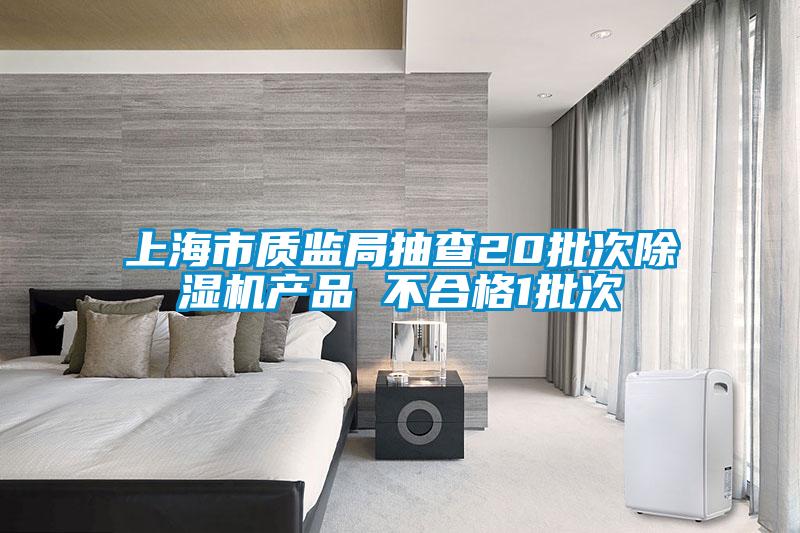 上海市质监局抽查20批次除湿机产品 不合格1批次