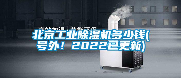 北京工业除湿机多少钱(号外！2022已更新)