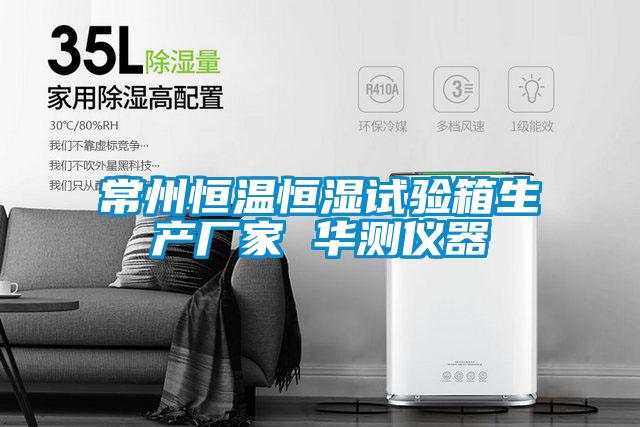 常州恒温恒湿试验箱生产厂家 华测仪器