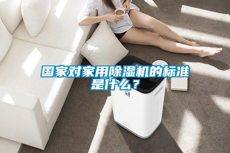 国家对家用除湿机的标准是什么？