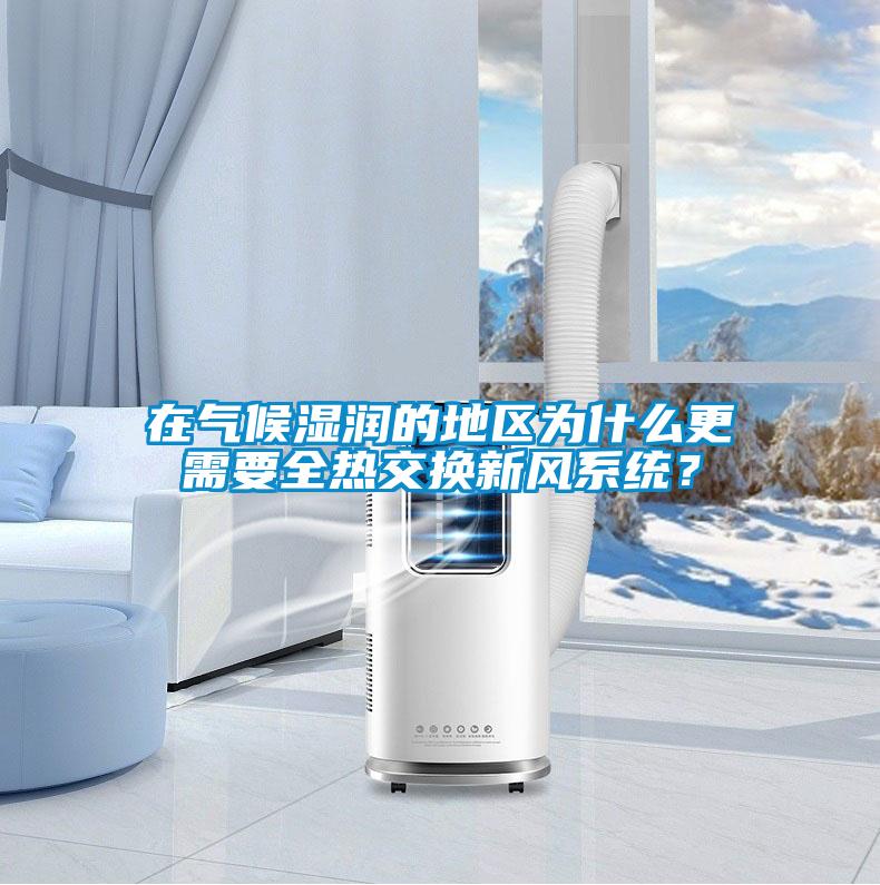 在气候湿润的地区为什么更需要全热交换新风系统？
