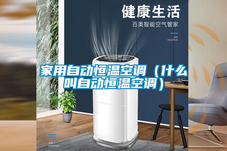 家用自动恒温空调（什么叫自动恒温空调）