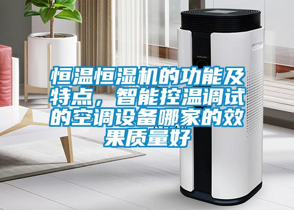 恒温恒湿机的功能及特点，智能控温调试的空调设备哪家的效果质量好