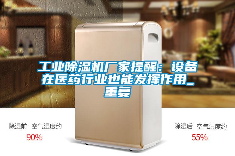 工业除湿机厂家提醒：设备在医药行业也能发挥作用_重复