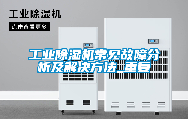 工业除湿机常见故障分析及解决方法_重复