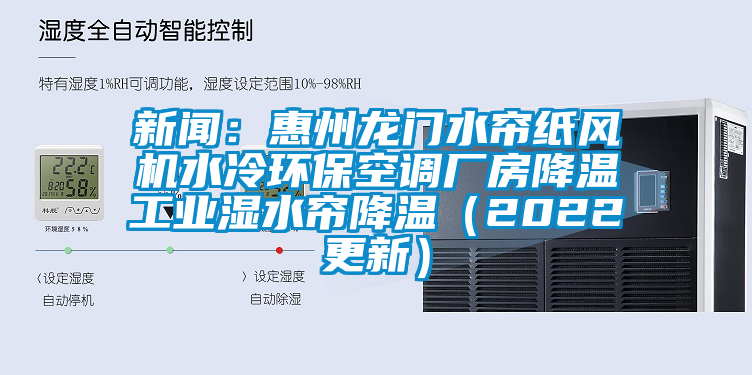 新闻：惠州龙门水帘纸风机水冷环保空调厂房降温工业湿水帘降温（2022更新）