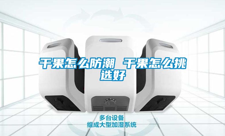 干果怎么防潮 干果怎么挑选好