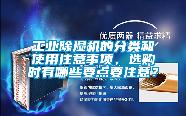 工业除湿机的分类和使用注意事项，选购时有哪些要点要注意？
