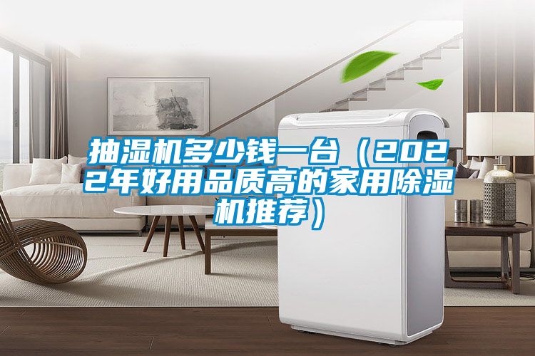 抽湿机多少钱一台（2022年好用品质高的家用除湿机推荐）