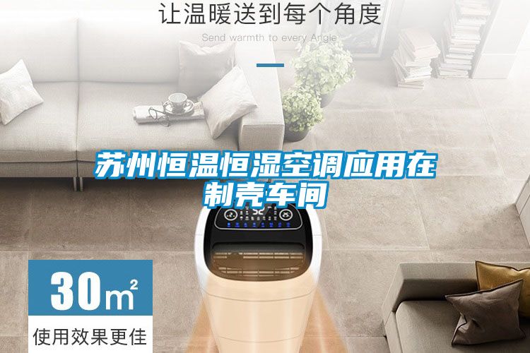 苏州恒温恒湿空调应用在制壳车间