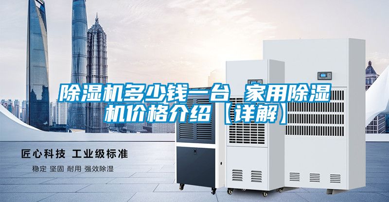 除湿机多少钱一台 家用除湿机价格介绍【详解】