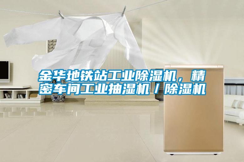 金华地铁站工业除湿机，精密车间工业抽湿机／除湿机