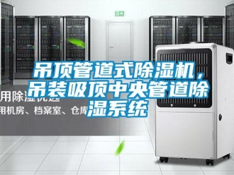 企业新闻吊顶管道式除湿机，吊装吸顶中央管道除湿系统