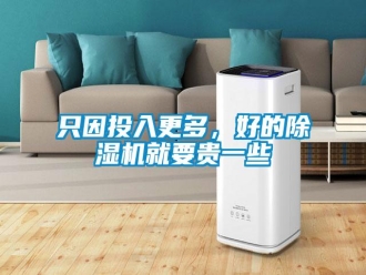 知识百科只因投入更多，好的除湿机就要贵一些