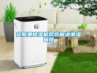 常见问题安斯曼除湿机帮您解决潮湿困扰