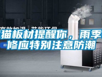 常见问题龙猫板材提醒你，雨季装修应特别注意防潮