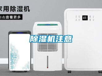 企业新闻除湿机注意