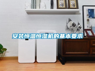 常见问题安装恒温恒湿机的基本要求